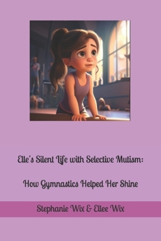 Paperback Elle's Silent Life with Selective Mutism: How Gymnastics Helped Her Shine Book