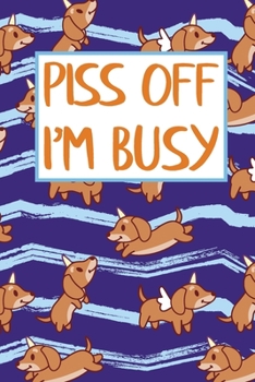 Paperback Piss Off I'm Busy: Sarcastic Saying 2020 Weekly Planner Organizer Wiener Dog Pattern Gift Book