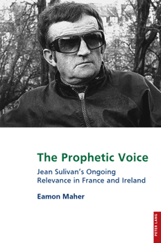 The Prophetic Voice: Jean Sulivan's Ongoing Relevance in France and Ireland (Studies in Franco-Irish Relations, 25)