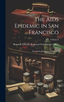 The AIDS Epidemic in San Francisco: The Medical Response 1981-1984; Volume 8