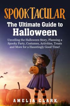 Hardcover Spooktacular: The Ultimate Guide to Halloween; Unveiling the Halloween Story, Planning a Spooky Halloween Party, Costumes, Activities, Treats and More for a Hauntingly Good Time! Book