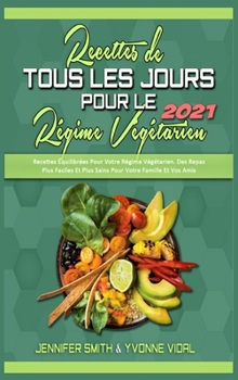 Recettes De Tous Les Jours Pour Le Régime Végétarien 2021: Recettes Équilibrées Pour Votre Régime Végétarien. Des Repas Plus Faciles Et Plus Sains ... 2021) (French Version)
