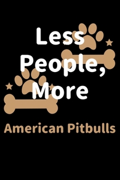 Paperback Less People, More American Pitbulls: Journal (Diary, Notebook) Funny Dog Owners Gift for American Pitbull Lovers Book