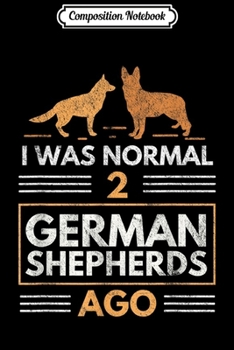 Paperback Composition Notebook: Dog lovers - I Was Normal 2 German Shepherds Ago Journal/Notebook Blank Lined Ruled 6x9 100 Pages Book