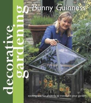 Paperback Decorative Gardening With Bunny Guinness : Exciting and Fun Projects to Transform Your Garden Book