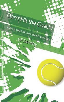 Paperback Don"t Hit the Coach!: A Must Read for New Tennis Parents. Book