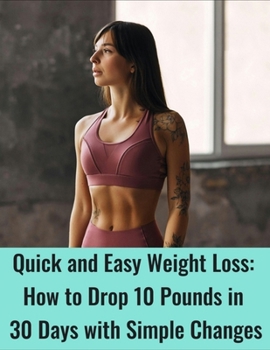 Paperback How to Lose 10 pounds in 30 Days: Quick and Easy Weight Loss How to Drop 10 Pounds in 30 Days with Simple Changes Book