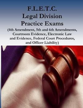 Paperback F.L.E.T.C. Legal Division Practice Exams: (4th Amendment, 5th and 6th Amendments, Courtroom Evidence, Electronic Law and Evidence, Federal Court Proce Book