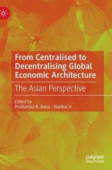 Hardcover From Centralised to Decentralising Global Economic Architecture: The Asian Perspective Book