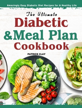 Hardcover The Ultimate Diabetic and Meal Plan Cookbook: Amazingly Easy Diabetic Diet Recipes for A Healthy Life Book