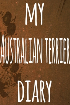 My Australian Terrier Diary: The perfect gift for the dog owner in your life - 6x9 119 page lined journal!