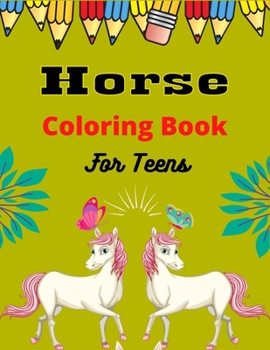 Paperback Horse Coloring Book For Teens: The Ultimate Lovely and Fun Horse and Pony Coloring Book For Girls and Boys (Cute gifts for Teenagers) Book