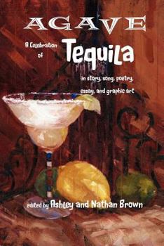 Paperback Agave, a Celebration of Tequila in Story, Song, Poetry, Essay, and Graphic Art Book
