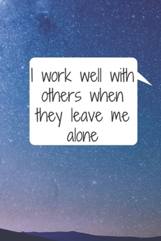 I work well with others when they leave me alone: 6*9 Blank Lined Notebook With Contact Infos 100 Pages. Funny Gift for Women and Men/Notebook Quotes/ Notebook lined paper/ Notebook hardcover