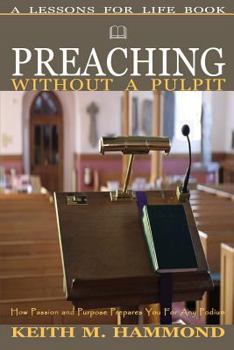 Paperback Preaching Without A Pulpit: How Passion and Purpose Prepares You for any Podium Book