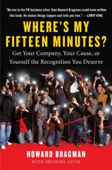 Hardcover Where's My Fifteen Minutes?: Get Your Company, Your Cause, or Yourself the Recognition You Deserve Book