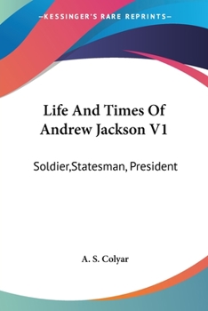 Paperback Life And Times Of Andrew Jackson V1: Soldier, Statesman, President Book