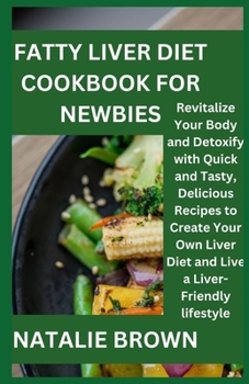 Paperback Fatty Liver Diet Cookbook for newbies: Revitalize Your Body and Detoxify with Quick and Tasty, Delicious Recipes to Create Your Own Liver Diet and Liv Book