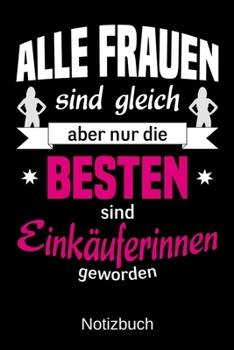 Alle Frauen sind gleich aber nur die besten sind Einkäuferinnen geworden: A5 Notizbuch | Liniert 120 Seiten | Geschenk/Geschenkidee zum Geburtstag | ... | Muttertag | Namenstag (German Edition)