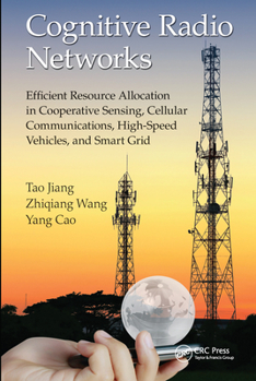 Paperback Cognitive Radio Networks: Efficient Resource Allocation in Cooperative Sensing, Cellular Communications, High-Speed Vehicles, and Smart Grid Book