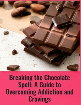 Paperback Breaking the Chocolate Spell: A Guide to Overcoming Addiction and Cravings Book