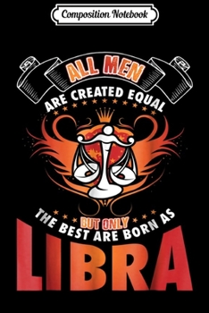 Composition Notebook: All Men are created Equal but the Best are born as Libra Journal/Notebook Blank Lined Ruled 6x9 100 Pages