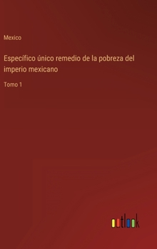 Hardcover Específico único remedio de la pobreza del imperio mexicano: Tomo 1 [Spanish] Book