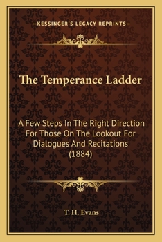 Paperback The Temperance Ladder: A Few Steps In The Right Direction For Those On The Lookout For Dialogues And Recitations (1884) Book