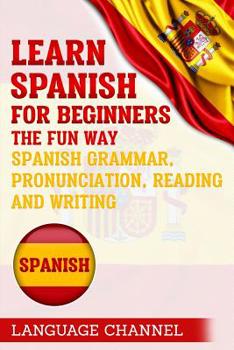 Paperback Spanish: Learn Spanish For Beginners The Fun Way: Spanish Grammar, Pronunciation, Reading And Writing. (+ Short Stories) Book