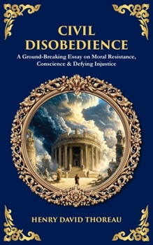 Civil Disobedience: A Ground-Breaking Essay on Moral Resistance, Conscience & Defying Injustice (Library of Alexandria)