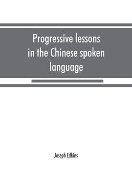 Paperback Progressive lessons in the Chinese spoken language, with lists of common words and phrases, and an appendix containing the laws of tones in the Peking Book