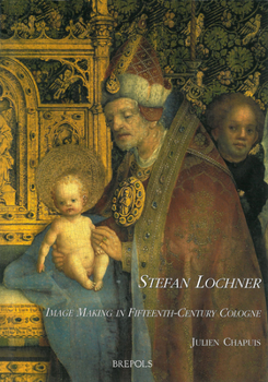 Hardcover Stefan Lochner: Image Making in Fifteenth-Century Cologne Book