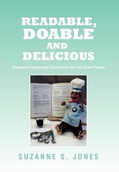 Hardcover Readable, Doable and Delicious: Requested Recipes and Stories from the Past to the Present Book