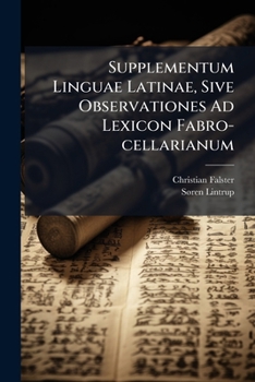 Supplementum Linguae Latinae, Sive Observationes Ad Lexicon Fabro-Cellarianum