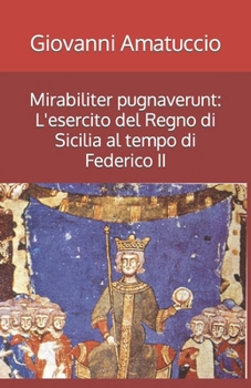 Paperback Mirabiliter pugnaverunt: L'esercito del Regno di Sicilia al tempo di Federico II [Italian] Book