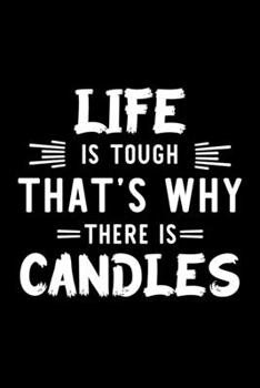 Life Is Tough That's Why There Is Candles: Candles Lover Journal | Great Christmas & Birthday Gift Idea for Candles Fan | Candles Theme Notebook | Candles Fan Diary | 100 pages 6x9 inches