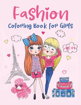 Fashion Coloring Book For Girls Ages 8-12: Fun and Stylish Fashion and Beauty Coloring Pages for Girls, Kids, Teens, and Women with Cute, Fabulous, Gorgeous Fashion Style