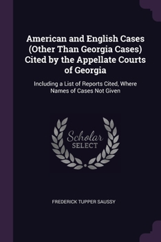 American and English Cases (Other Than Georgia Cases) Cited by the Appellate Courts of Georgia: Including a List of Reports Cited, Where Names of Cases Not Given (Classic Reprint)