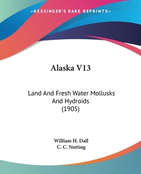 Paperback Alaska V13: Land And Fresh Water Mollusks And Hydroids (1905) Book