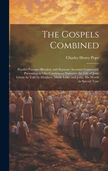 Hardcover The Gospels Combined: Parallel Passages Blended, and Separate Accounts Connected; Presenting in One Continuous Narrative, the Life of Jesus Book