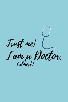 Trust me! I am (almost) a Doctor: Notizbuch für angehende Ärzte / Medizinstudenten | 120 Seiten Liniert (ca. DIN A5) | Tagebuch | Tagesplaner | Terminkalender | Geschenkidee für Medizinstudenten