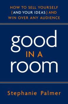 Hardcover Good in a Room: How to Sell Yourself (and Your Ideas) and Win Over Any Audience Book