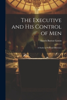 Paperback The Executive and his Control of Men: A Study in Personal Efficiency Book