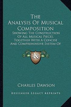 The Analysis of Musical Composition: Showing the Construction of All Musical Pieces, Together with a Concise and Comprehensive System of Harmony (1845