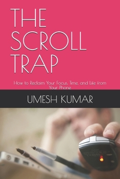 Paperback The Scroll Trap: How to Reclaim Your Focus, Time, and Life from Your Phone Book