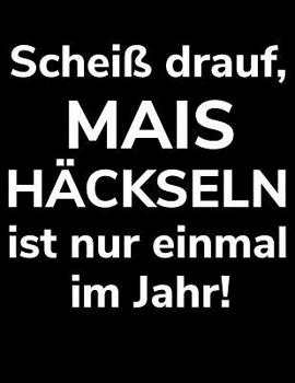 Paperback Scheiß drauf, Mais häckseln ist nur einmal im Jahr!: a4 liniertes Notizbuch zum Silo fahren für einen Landwirt oder Lohner in der Landwirtschaft als G [German] Book