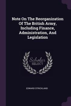 Paperback Note On The Reorganization Of The British Army, Including Finance, Administration, And Legislation Book