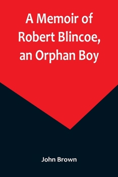 Paperback A Memoir of Robert Blincoe, an Orphan Boy; Sent from the workhouse of St. Pancras, London, at seven years of age, to endure the horrors of a cotton-mi Book