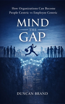 Hardcover Mind the Gap: How Organizations Can Become People Centric Vs Employee Centric Book