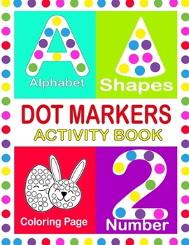 Paperback Dot Markers Activity Book: Dot Markers Activity Book For Kids, Alphabet, Shapes, Number and Cute Coloring Pages ages 3+, Dot Coloring Book for ki Book